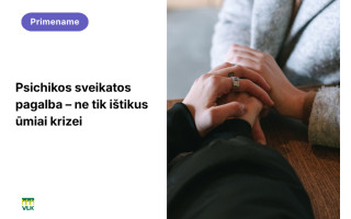 Psichikos sveikatos pagalba – ne tik ištikus ūmiai krizei