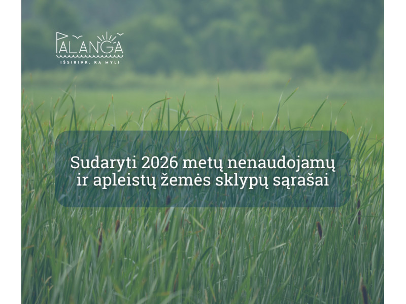 Sudaryti preliminarūs 2026 metų nenaudojamų ir apleistų žemės sklypų sąrašai