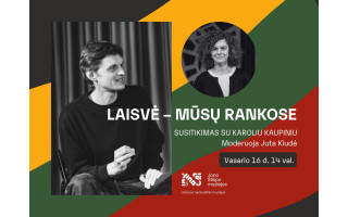 LAISVĖ – MŪSŲ RANKOSE. SUSITIKIMAS SU KAROLIU KAUPINIU. RENGINĮ MODERUOJA JUTA KIUDĖ